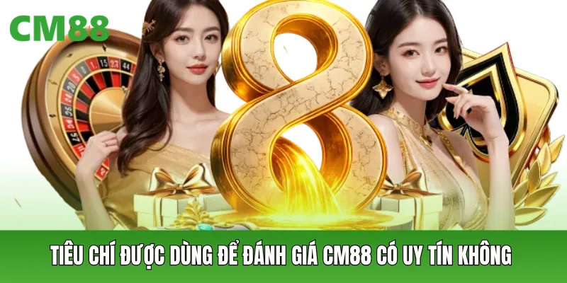 Những tiêu chí thường được dùng để đánh giá CM88 có uy tín không